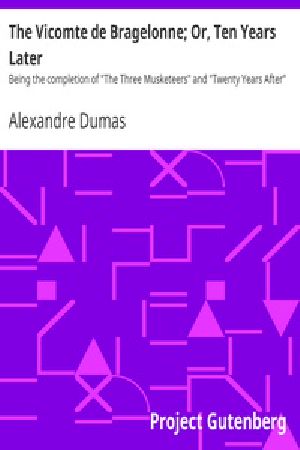 [Gutenberg 18997] • The Vicomte de Bragelonne / Or Ten Years Later being the completion of "The Three / Musketeers" And "Twenty Years After"